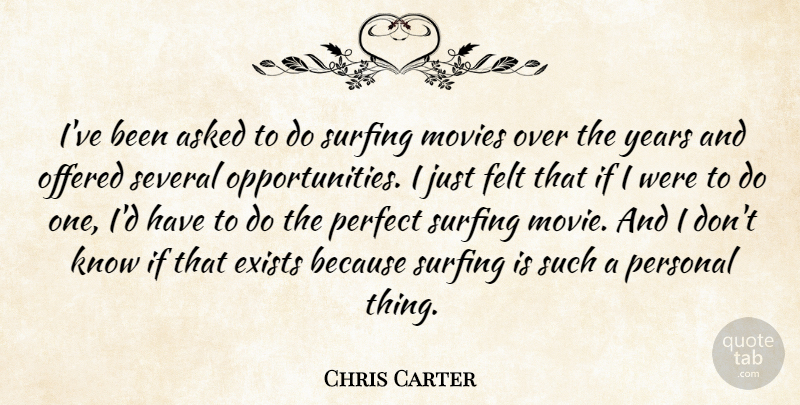 Chris Carter Quote About Asked, Exists, Felt, Movies, Offered: Ive Been Asked To Do...