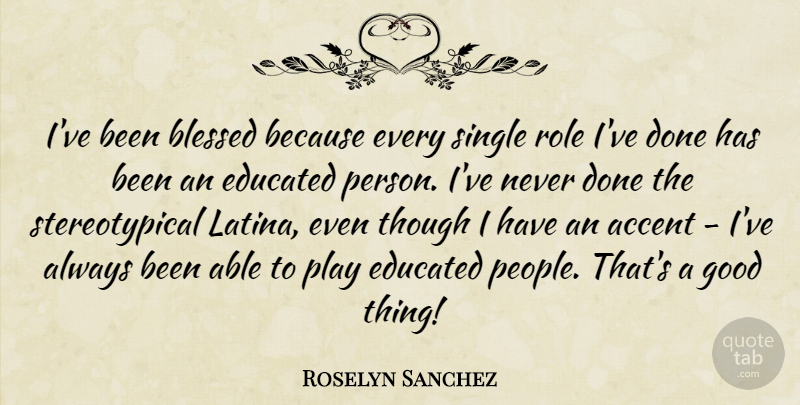 Roselyn Sanchez Quote About Blessed, Play, People: Ive Been Blessed Because Every...