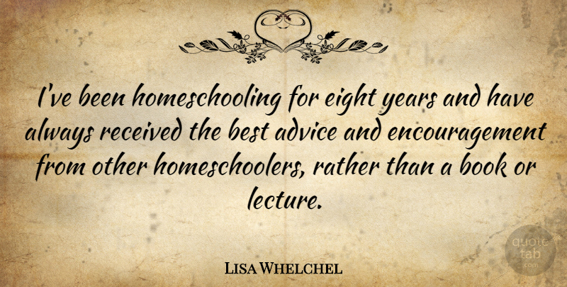 Lisa Whelchel Quote About Encouragement, Book, Eight: Ive Been Homeschooling For Eight...