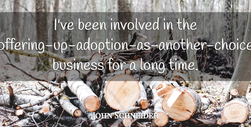 John Schneider Quote About Business, Time: Ive Been Involved In The...