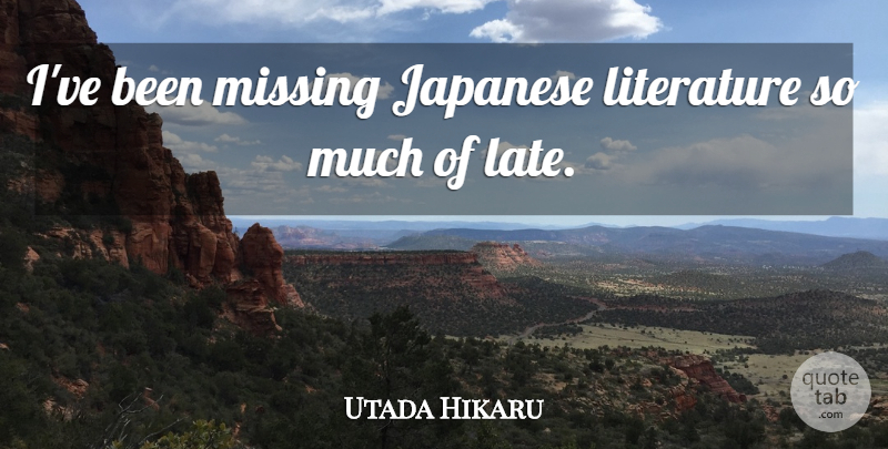 Utada Hikaru Quote About Missing, Literature, Late: Ive Been Missing Japanese Literature...
