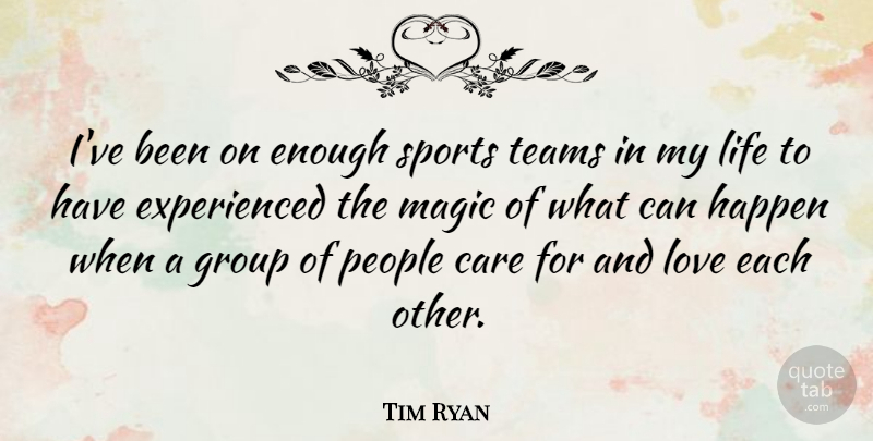 Tim Ryan Quote About Sports, Team, People: Ive Been On Enough Sports...