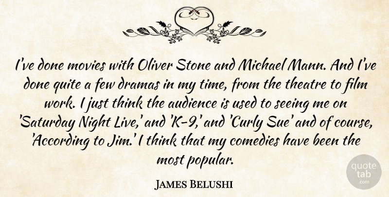 James Belushi Quote About Drama, Night, Thinking: Ive Done Movies With Oliver...