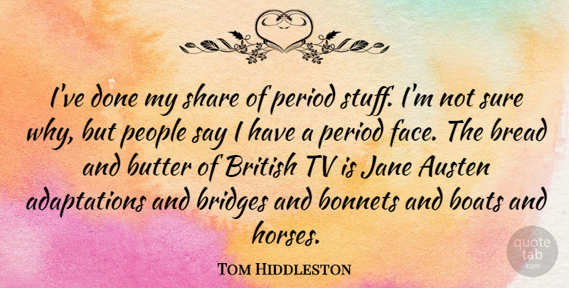 Tom Hiddleston Quote About Horse, Bridges, People: Ive Done My Share Of...