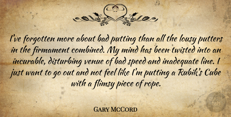 Gary McCord Quote About Bad, Cube, Disturbing, Firmament, Inadequate: Ive Forgotten More About Bad...