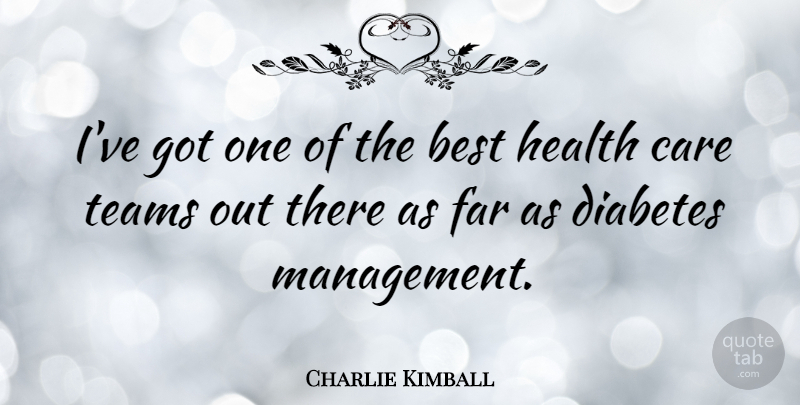 Charlie Kimball Quote About Team, Care, Management: Ive Got One Of The...