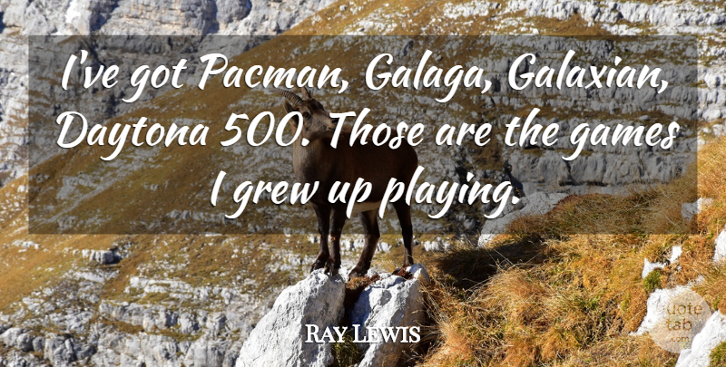 Ray Lewis Quote About Daytona, Games, Grew: Ive Got Pacman Galaga Galaxian...