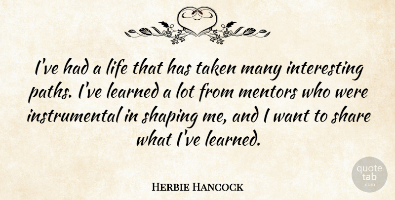Herbie Hancock Quote About Taken, Interesting, Mentor: Ive Had A Life That...