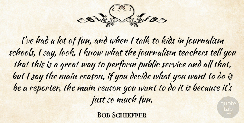 Bob Schieffer Quote About Decide, Great, Journalism, Kids, Main: Ive Had A Lot Of...