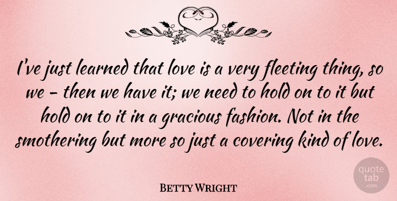 Betty Wright Quote About Covering, Gracious, Hold, Learned, Love: Ive Just Learned That Love...