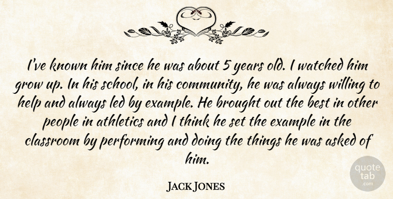 Jack Jones Quote About Asked, Athletics, Best, Brought, Classroom: Ive Known Him Since He...