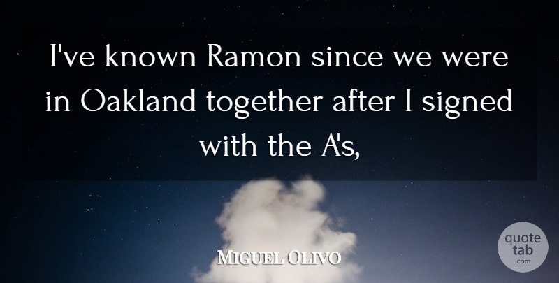 Miguel Olivo Quote About Known, Signed, Since, Together: Ive Known Ramon Since We...