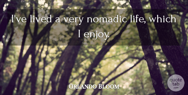 Orlando Bloom Quote About Life, Nomadic: Ive Lived A Very Nomadic...