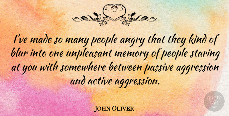 John Oliver Quote About Memories, People, Kind: Ive Made So Many People...
