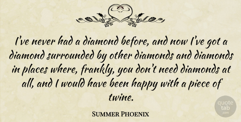 Summer Phoenix Quote About Piece, Places, Surrounded: Ive Never Had A Diamond...