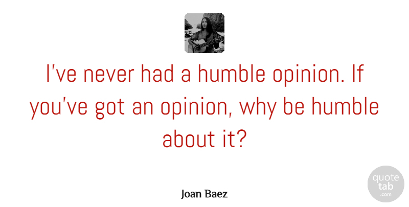 Joan Baez Quote About Witty, Humble, Humility: Ive Never Had A Humble...