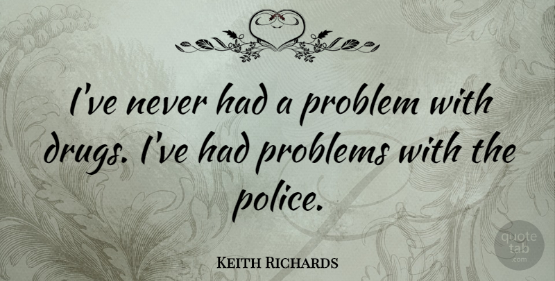 Keith Richards Quote About Music, Humor, Alcohol: Ive Never Had A Problem...