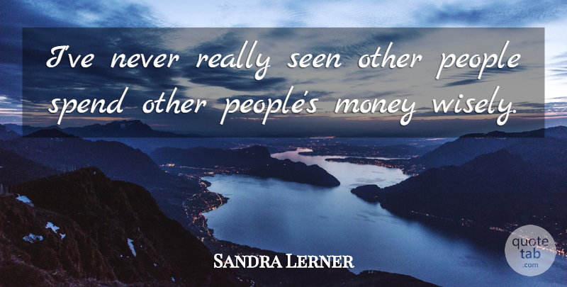 Sandra Lerner Quote About Money, People: Ive Never Really Seen Other...