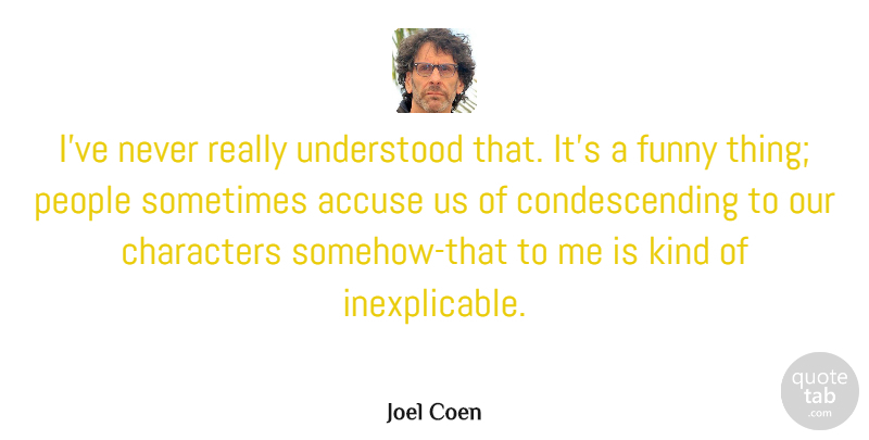 Joel Coen Quote About American Director, Funny, People, Understood: Ive Never Really Understood That...