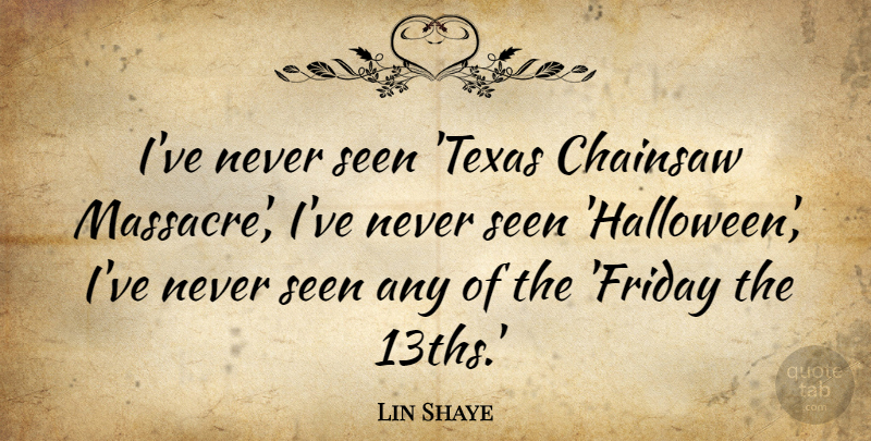 Lin Shaye Quote About Chainsaw, Seen: Ive Never Seen Texas Chainsaw...
