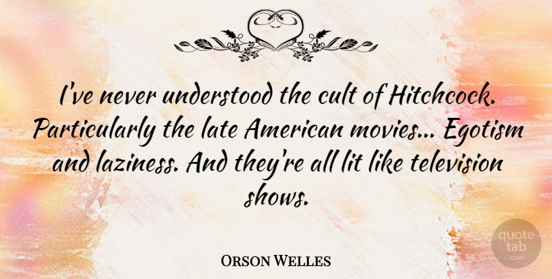Orson Welles Quote About Television, Laziness, Late: Ive Never Understood The Cult...