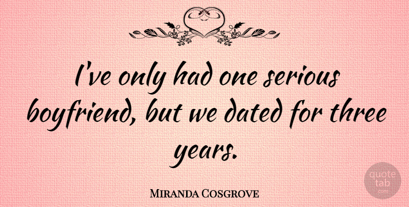 Miranda Cosgrove Quote About Years, Serious, Three: Ive Only Had One Serious...