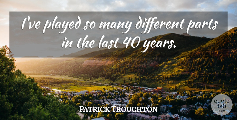 Patrick Troughton Quote About Years, Different, Lasts: Ive Played So Many Different...