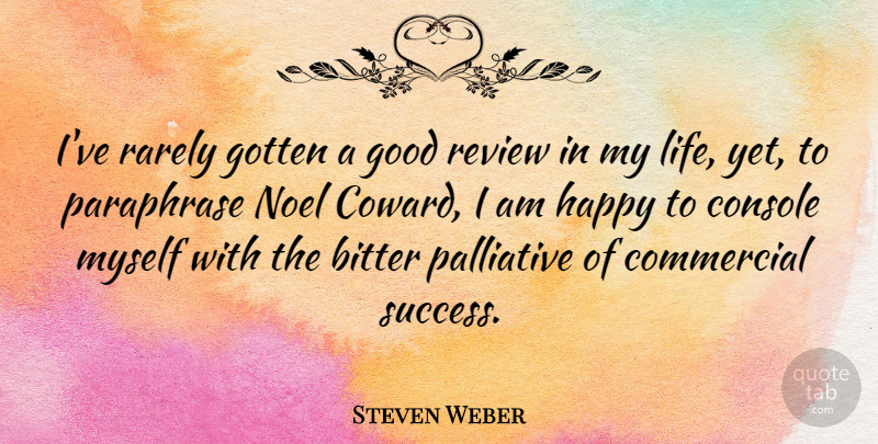Steven Weber Quote About Coward, Noel, Bitter: Ive Rarely Gotten A Good...