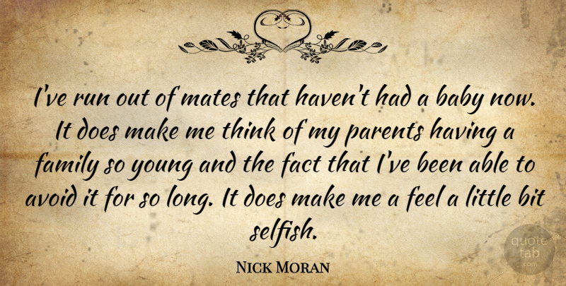 Nick Moran Quote About Running, Baby, Selfish: Ive Run Out Of Mates...