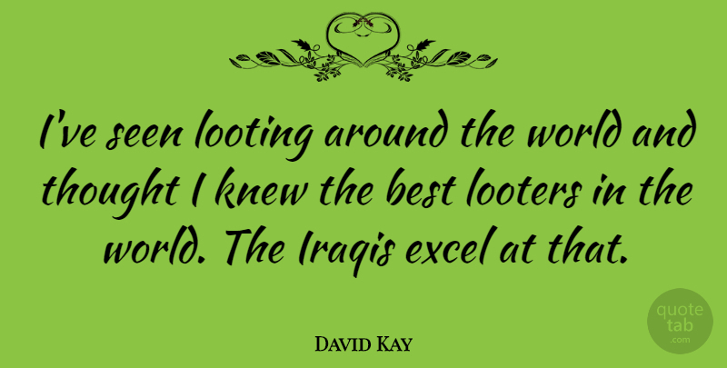 David Kay Quote About World, Around The World, Looting: Ive Seen Looting Around The...