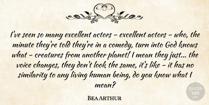 Bea Arthur Quote About Creatures, Excellent, God, Human, Knows: Ive Seen So Many Excellent...