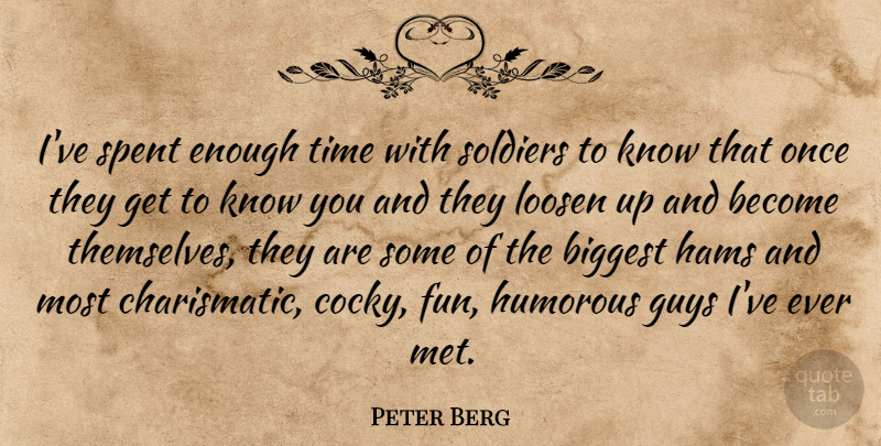Peter Berg Quote About Fun, Humorous, Cocky: Ive Spent Enough Time With...