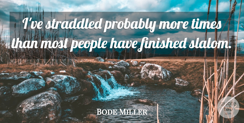 Bode Miller Quote About Finished, People: Ive Straddled Probably More Times...