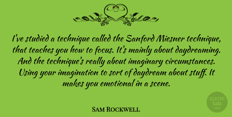Sam Rockwell Quote About Daydream, Imagination, Mainly, Sort, Studied: Ive Studied A Technique Called...