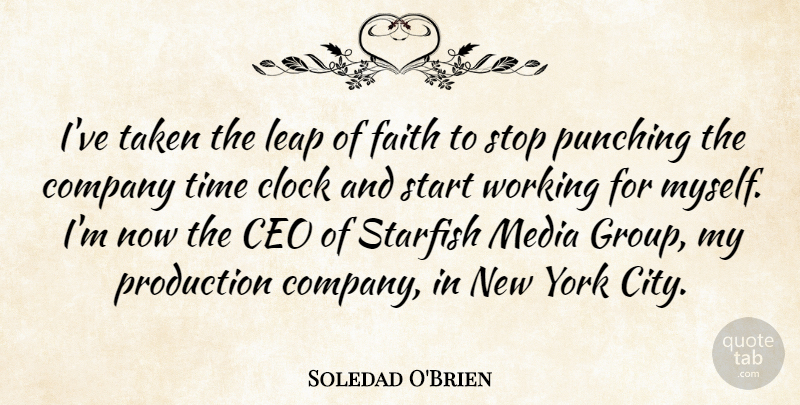 Soledad O'Brien Quote About Ceo, Clock, Company, Faith, Media: Ive Taken The Leap Of...