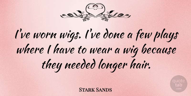 Stark Sands Quote About Few, Longer, Needed, Plays, Worn: Ive Worn Wigs Ive Done...