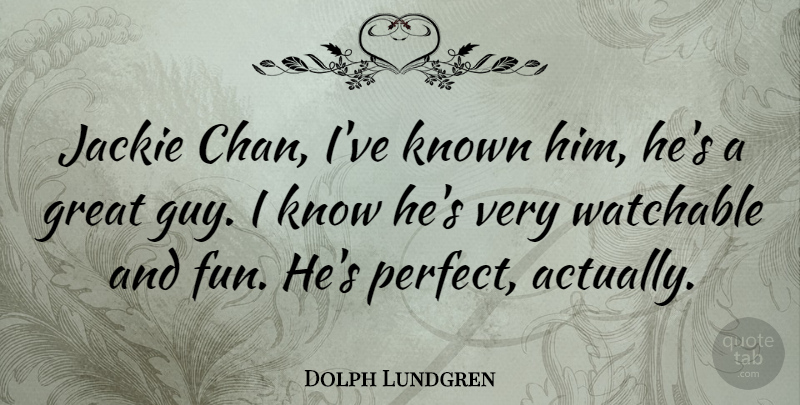 Dolph Lundgren Quote About Fun, Perfect, Guy: Jackie Chan Ive Known Him...