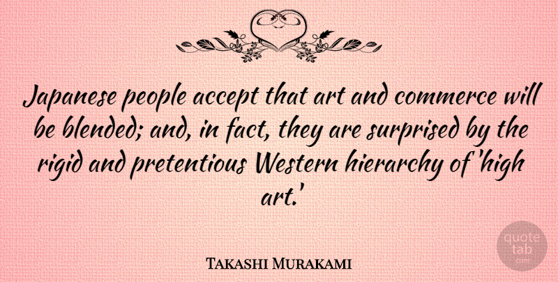 Takashi Murakami Quote About Art, Commerce, Hierarchy, Japanese, People: Japanese People Accept That Art...