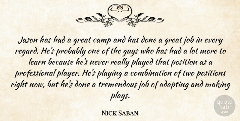 Nick Saban Quote About Adapting, Camp, Great, Guys, Jason: Jason Has Had A Great...