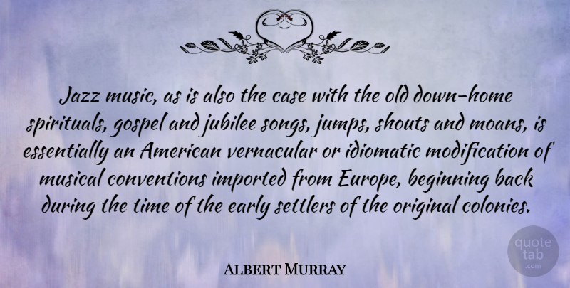Albert Murray Quote About Beginning, Case, Early, Gospel, Imported: Jazz Music As Is Also...