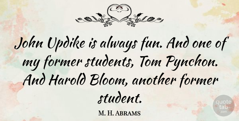 M. H. Abrams Quote About Fun, Students, Former: John Updike Is Always Fun...