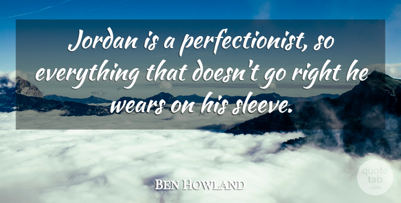 Ben Howland Quote About Jordan, Wears: Jordan Is A Perfectionist So...