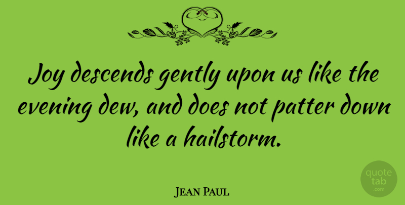 Jean Paul Quote About Happiness, Laughter, Joy: Joy Descends Gently Upon Us...