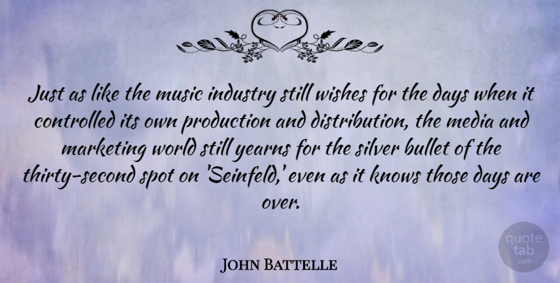 John Battelle Quote About Bullet, Controlled, Days, Industry, Knows: Just As Like The Music...
