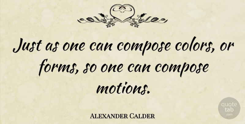 Alexander Calder Quote About Art, Color, Form: Just As One Can Compose...