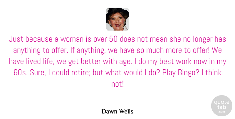 Dawn Wells Quote About Best, Life, Lived, Longer, Mean: Just Because A Woman Is...