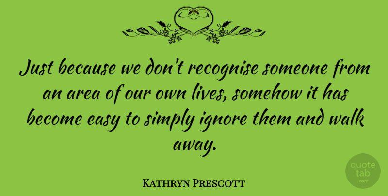 Kathryn Prescott Quote About Area, Easy, Ignore, Recognise, Simply: Just Because We Dont Recognise...