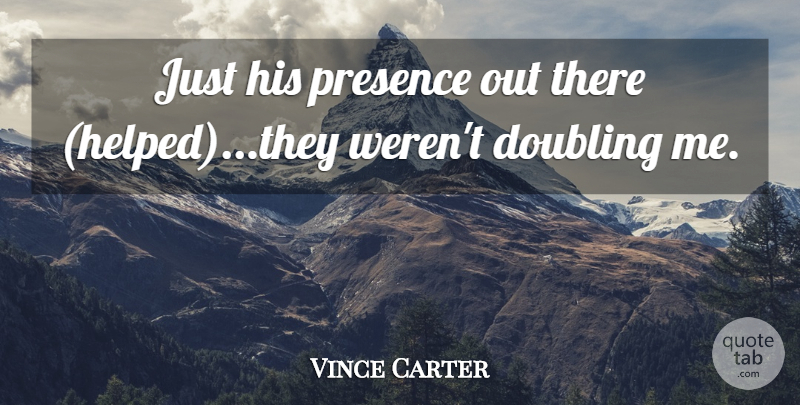 Vince Carter Quote About Doubling, Presence: Just His Presence Out There...