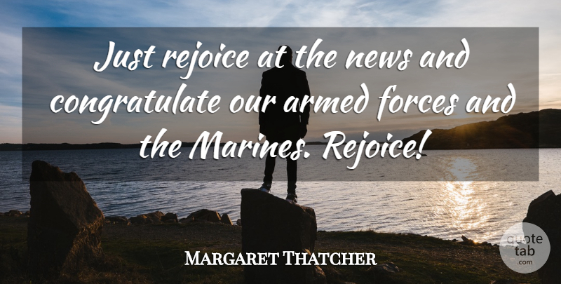 Margaret Thatcher Quote About Marine, News, Force: Just Rejoice At The News...