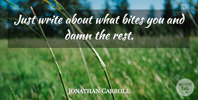 Jonathan Carroll Quote About Writing, Damn, Bites: Just Write About What Bites...